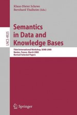 Semantics in Data and Knowledge Bases: Third International Workshop, Sdkb 2008, Nantes, France, March 29, 2008, Revised Selected Papers - Klaus-Dieter Schewe, Bernhard Thalheim