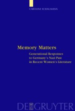 Memory Matters: Generational Responses to Germany's Nazi Past in Recent Women's Literature - Caroline Schaumann, Caroline Jones Mckay