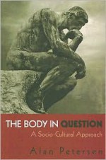 The Body in Question: A Socio-Cultural Approach - Alan Petersen