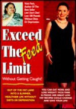 Exceed the Feed Limit Without Getting Caught!: Out of the Fat Lane Into a Slimmer, Healthier Life Without Diets or Deprivation - Vicki Park