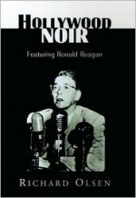 Hollywood Noir: Featuring Ronald Reagan - Richard Olsen