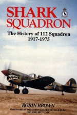 Shark Squadron: The History of Squadron 112, RFC, RAF, 1917-1975 - Robin Brown