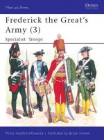 Frederick the Great's Army (3): Specialist Troops - Philip J. Haythornthwaite, Bryan Fosten