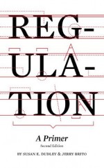 Regulation: A Primer - Jerry Brito, Susan E. Dudley