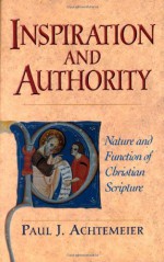 Inspiration and Authority: Nature and Function of Christian Scripture - Paul J. Achtemeier