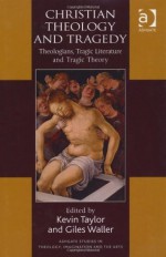 Christian Theology and Tragedy (Ashgate Studies in Theology, Imagination and the Arts) - Kevin Taylor, Giles Waller