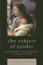 The Subject of Gender: Daughters and Mothers in Urban China - Harriet Evans