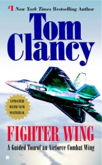 Fighter Wing: A Guided Tour of an Air Force Combat Wing - Tom Clancy, John D. Gresham