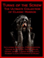 Turns of the Screw: The Ultimate Collection of Classic Horror Including Dracula, Frankenstein, Edgar Allan Poe, Louisa May Alcott, Henry James, Robert Louis Stevenson, Oscar Wilde, Ann Radcliffe, and More! - Robert M. Hopper, Bram Stoker, Mary Shelley, Oscar Wilde, Edgar Allan Poe