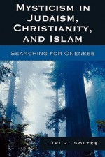 Mysticism in Judaism, Christianity, and Islam - Ori Z. Soltes