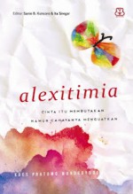 Alexitimia - Koes Pratomo Wongsoyudo, Sanie B. Kuncoro, Ita Siregar