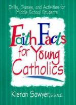 Faith Facts for Young Catholics - Kieran Sawyer