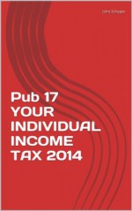 Pub 17 YOUR INDIVIDUAL INCOME TAX 2014 (Tax Bible Series) - Alexander Schaper, John Schaper, William Stewart