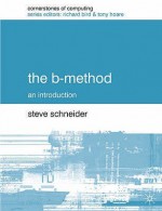 The B Method (Cornerstones Of Computing) - Steve Schneider