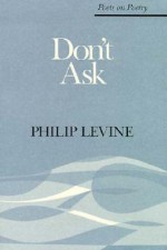 Don't Ask - Philip Levine