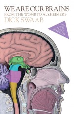 We Are Our Brains: From the Womb to Alzheimer's - D. F. Swaab