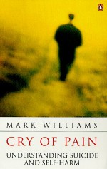 Cry of Pain: Understanding Suicide and Self-Harm - Mark Williams