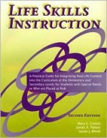 Life Skills Instruction: A Practical Guide for Integrating Real-Life Content Into the Curriculum at the Elementary and Secondary Levels for Stu - Mary E. Cronin, James R. Patton, Susan J. Wood