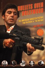 Bullets Over Hollywood: The American Gangster Picture from the Silents to "The Sopranos" - John McCarty