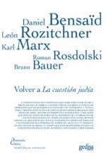 Volver a «La cuestión judía» - Esteban Vernik, Daniel Bensaïd, Bruno Bauer, Karl Marx, Roman Rosdolski, Leon Rozitchner, Silvia Labado, Miguel Vedda, Laura S. Carugatti