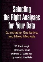 Selecting the Right Analyses for Your Data: Quantitative, Qualitative, and Mixed Methods - W. Paul Vogt, Dianne C. Gardner, Lynne M. Haeffele, Elaine R Vogt