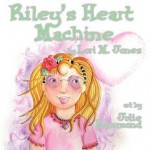 Riley's Heart Machine - Lori M Jones, Julie Hammond