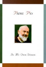 Padre Pio: In My Own Words: In My Own Words - Anthony F. Chiffolo