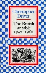 The British At Table, 1940 1980 - Christopher Driver