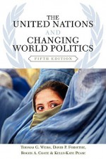 The United Nations and Changing World Politics - Thomas G. Weiss, David P. Forsythe, Roger A. Coate, Kelly-Kate S. Pease