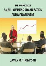 The Handbook of Small Business Organization and Management - James M. Thompson