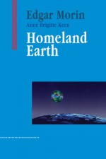 Homeland Earth : A Manifesto for the New Millennium (Advances in Systems Theory, Complexity and the Human Sciences) - Edgar Morin