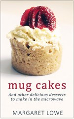 Mug Cakes: And Other Delicious Desserts to Make in the Microwave - Margaret Lowe