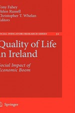 Quality of Life in Ireland: Social Impact of Economic Boom - Tony Fahey, Helen Russell, Christopher T. Whelan