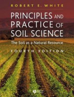 Principles and Practice of Soil Science: The Soil as a Natural Resource - Robert E White