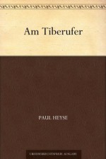 Am Tiberufer (German Edition) - Paul von Heyse