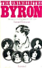 The Uninhibited Byron: An Account Of His Sexual Confusion - Bernard D.N. Grebanier