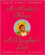 A Mother's Heart, A Daughter's Love: Poems for Us to Share - Joyce Carol Thomas