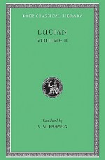 The Downward Journey or The Tyrant. Zeus Catechized. Zeus Rants. The Dream or The Cock. Prometheus. Icaromenippus or The Sky-man. Timon or The Misanthrope. (Loeb Classical Library®) - Lucian of Samosata, A.M. Harmon