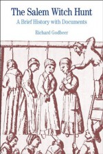 The Salem Witch Hunt: A Brief History with Documents (Bedford Series in History & Culture) - Richard Godbeer