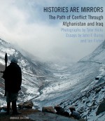 Histories are Mirrors: The Path of Conflict Through Afghanistan and Iraq - Tyler G. Hicks, John Burns, Ian Fisher