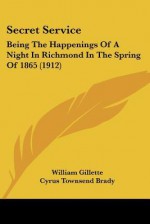 Secret Service: Being the Happenings of a Night in Richmond in the Spring of 1865 (1912) - William Gillette, Cyrus Townsend Brady