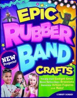 Totally Awesome Rubber Band Bracelets & More!: Challenging and Advanced Projects - Colleen Dorsey