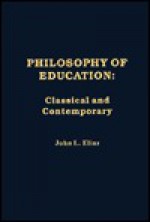 Philosophy of Education: Classical and Contemporary - John L. Elias