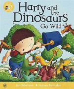 Harry And The Dinosaurs Go Wild - Ian Whybrow, Adrian Reynolds