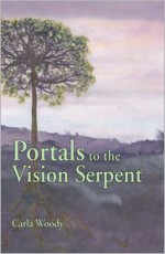 Portals to the Vision Serpent - Carla Woody