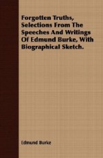 Forgotten Truths, Selections from the Speeches and Writings of Edmund Burke, with Biographical Sketch - Edmund Burke