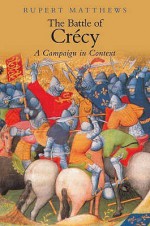 The Battle Of Crecy - Rupert Matthews