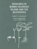 Seedlings of Barro Colorado Island and the Neotropics - Nancy C. Garwood, Robin B. Foster, Margaret Tebbs