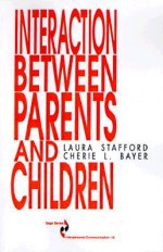 Interaction Between Parents and Children - Laura Stafford, Cherie L. Bayer