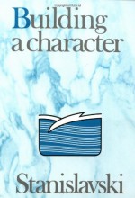 Building a Character - Konstantin Stanislavski, Elizabeth Reynolds Hapgood